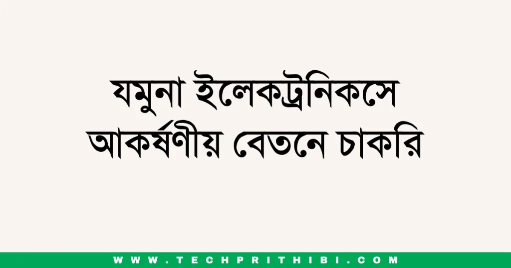 যমুনা ইলেকট্রনিকসে আকর্ষণীয় বেতনে চাকরি